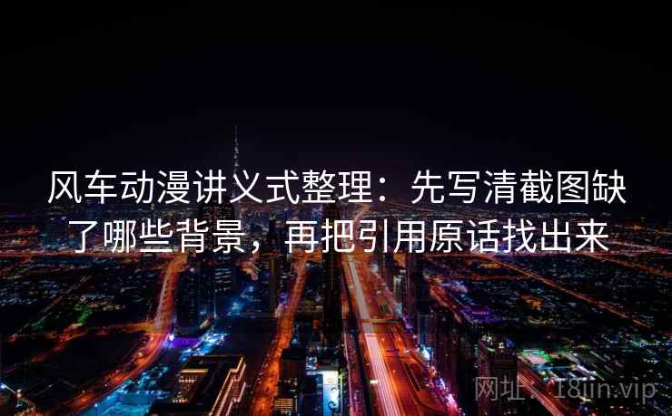 风车动漫讲义式整理：先写清截图缺了哪些背景，再把引用原话找出来